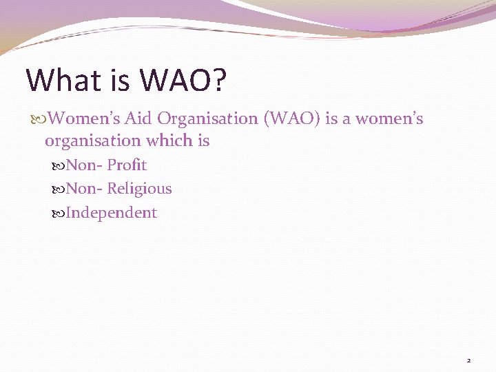 What is WAO? Women’s Aid Organisation (WAO) is a women’s organisation which is Non-