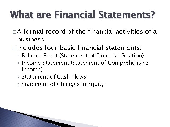 What are Financial Statements? �A formal record of the financial activities of a business