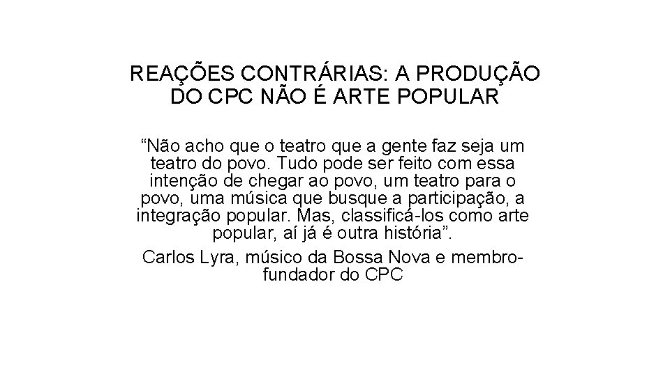 REAÇÕES CONTRÁRIAS: A PRODUÇÃO DO CPC NÃO É ARTE POPULAR “Não acho que o