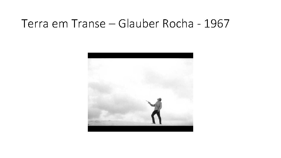Terra em Transe – Glauber Rocha - 1967 