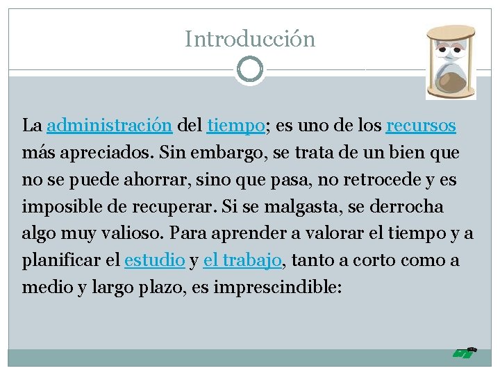 Introducción La administración del tiempo; es uno de los recursos más apreciados. Sin embargo,