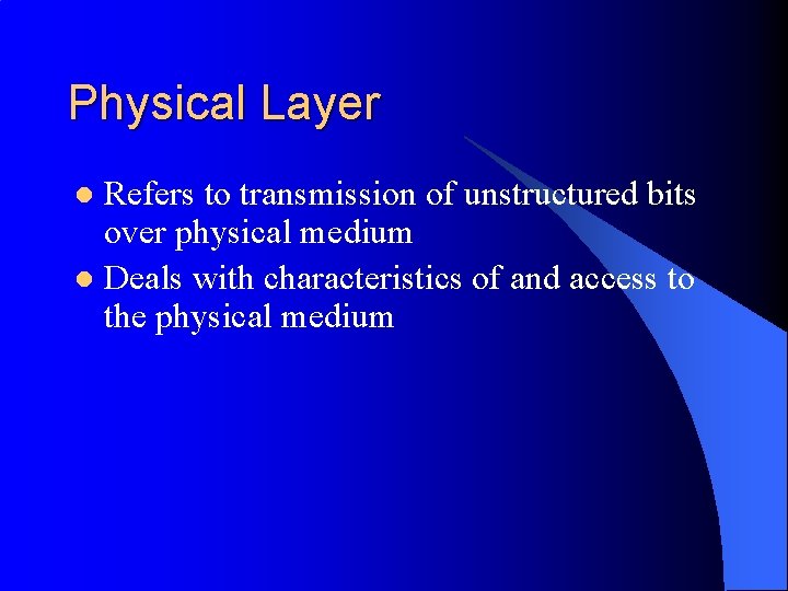 Physical Layer Refers to transmission of unstructured bits over physical medium l Deals with