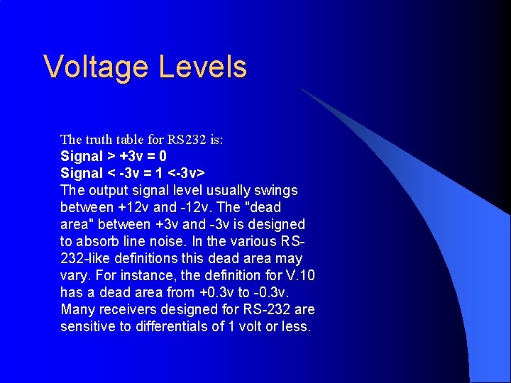 Voltage Levels The truth table for RS 232 is: Signal > +3 v =