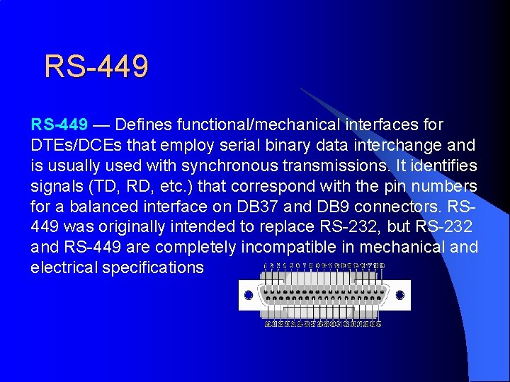 RS-449 — Defines functional/mechanical interfaces for DTEs/DCEs that employ serial binary data interchange and