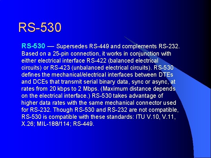 RS-530 — Supersedes RS-449 and complements RS-232. Based on a 25 -pin connection, it