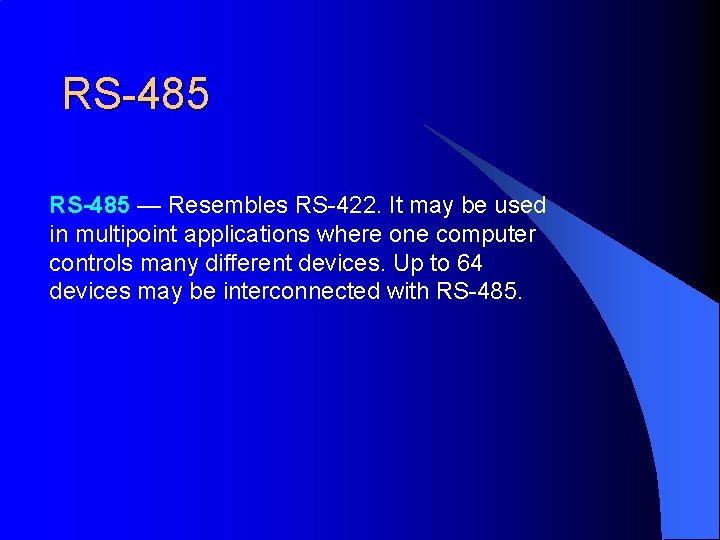 RS-485 — Resembles RS-422. It may be used in multipoint applications where one computer