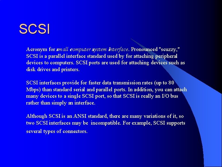 SCSI Acronym for small computer system interface. Pronounced "scuzzy, " SCSI is a parallel