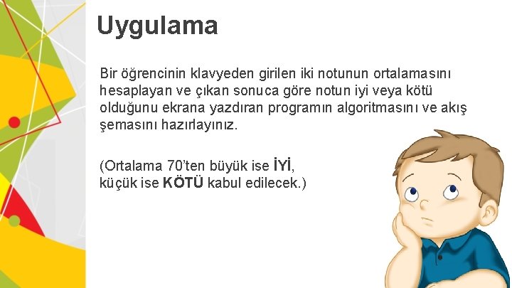 Uygulama Bir öğrencinin klavyeden girilen iki notunun ortalamasını hesaplayan ve çıkan sonuca göre notun Uygulama Bir öğrencinin klavyeden girilen iki notunun ortalamasını hesaplayan ve çıkan sonuca göre notun