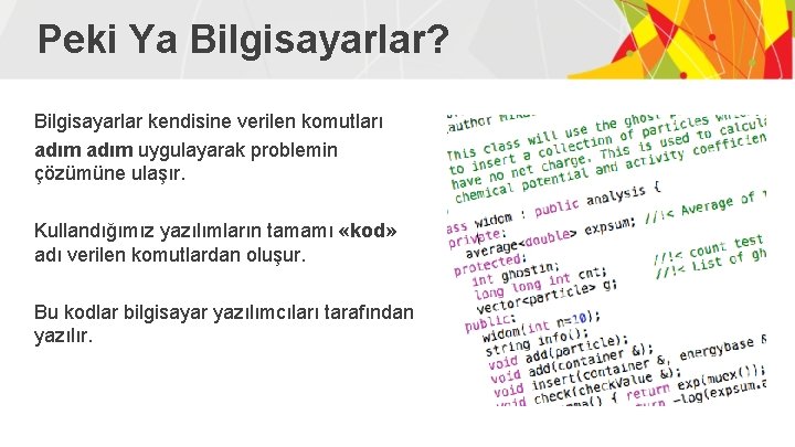 Peki Ya Bilgisayarlar? Bilgisayarlar kendisine verilen komutları adım uygulayarak problemin çözümüne ulaşır. Kullandığımız yazılımların Peki Ya Bilgisayarlar? Bilgisayarlar kendisine verilen komutları adım uygulayarak problemin çözümüne ulaşır. Kullandığımız yazılımların