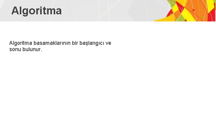 Algoritma basamaklarının bir başlangıcı ve sonu bulunur. 