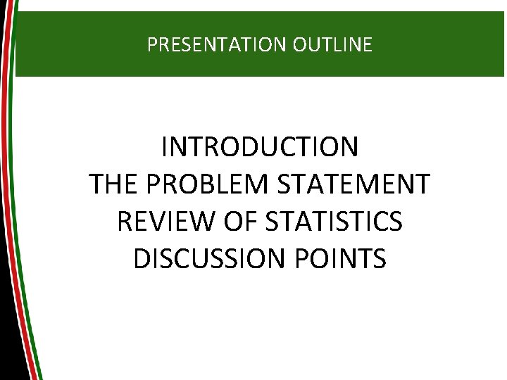 PRESENTATION OUTLINE INTRODUCTION THE PROBLEM STATEMENT REVIEW OF STATISTICS DISCUSSION POINTS PRESENTATION OUTLINE INTRODUCTION THE PROBLEM STATEMENT REVIEW OF STATISTICS DISCUSSION POINTS