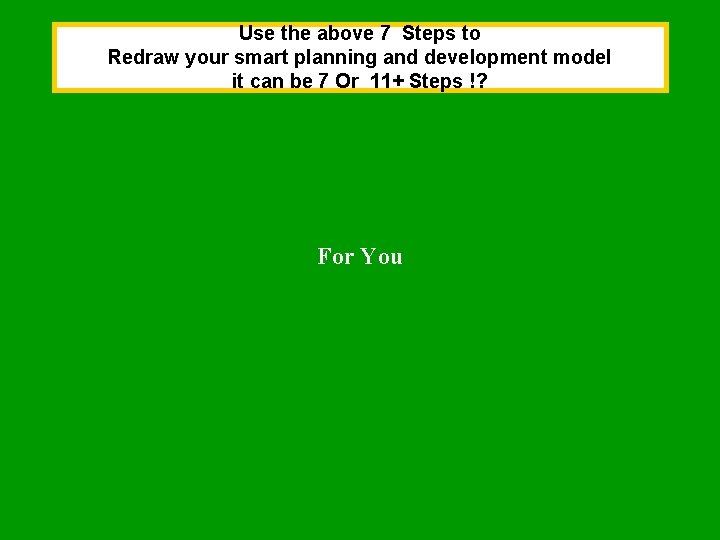 Use the above 7 Steps to Redraw your smart planning and development model it Use the above 7 Steps to Redraw your smart planning and development model it