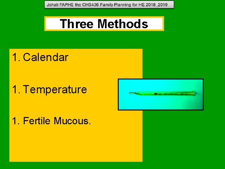 Three Methods 1. Calendar 1. Temperature 1. Fertile Mucous. Three Methods 1. Calendar 1. Temperature 1. Fertile Mucous.