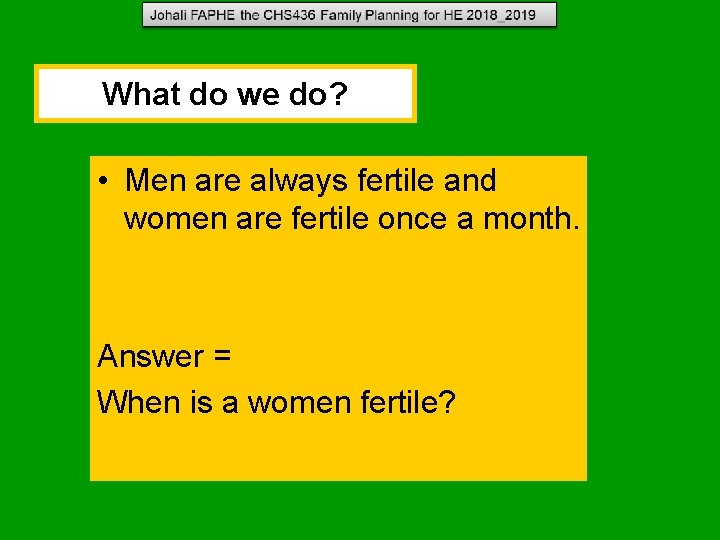 What do we do? • Men are always fertile and women are fertile once What do we do? • Men are always fertile and women are fertile once
