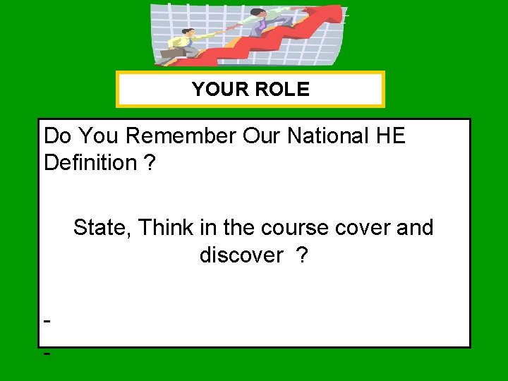 YOUR ROLE Do You Remember Our National HE Definition ? State, Think in the YOUR ROLE Do You Remember Our National HE Definition ? State, Think in the