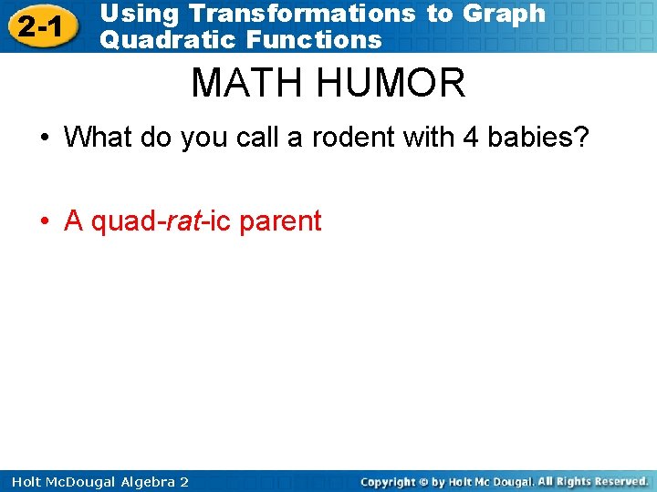 2 -1 Using Transformations to Graph Quadratic Functions MATH HUMOR • What do you