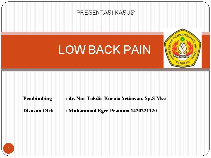 PRESENTASI KASUS LOW BACK PAIN 1 Pembimbing : dr. Nur Takdir Kurnia Setiawan, Sp.