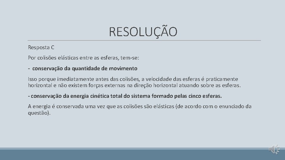 RESOLUÇÃO Resposta C Por colisões elásticas entre as esferas, tem-se: - conservação da quantidade