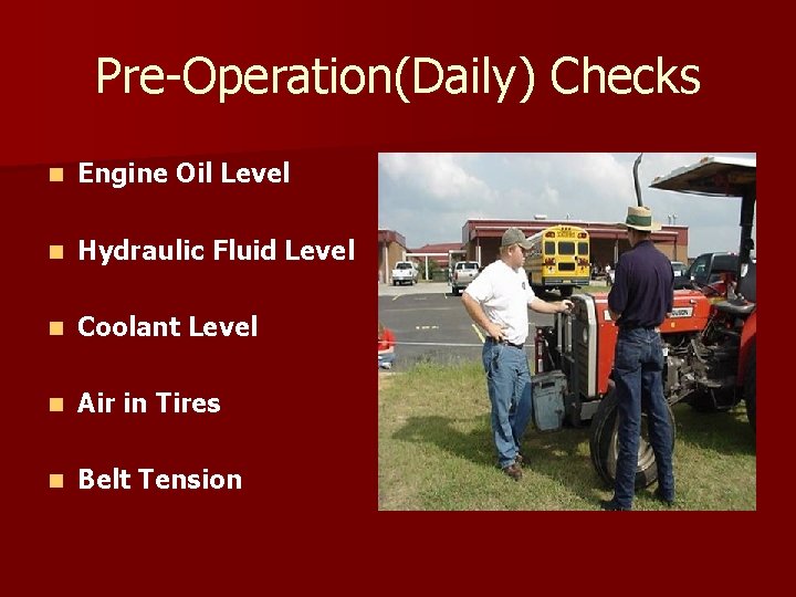 Pre-Operation(Daily) Checks n Engine Oil Level n Hydraulic Fluid Level n Coolant Level n