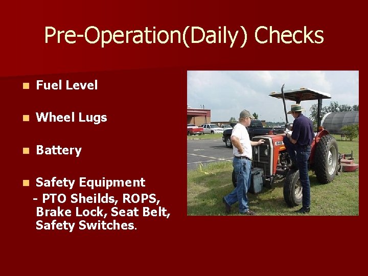 Pre-Operation(Daily) Checks n Fuel Level n Wheel Lugs n Battery n Safety Equipment -