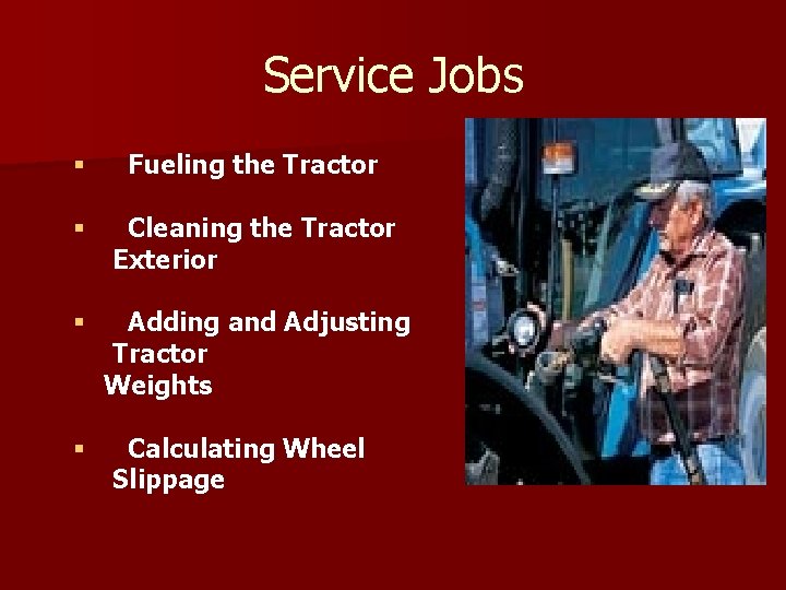 Service Jobs § Fueling the Tractor § Cleaning the Tractor Exterior § Adding and