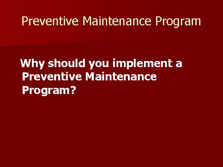 Preventive Maintenance Program Why should you implement a Preventive Maintenance Program? 