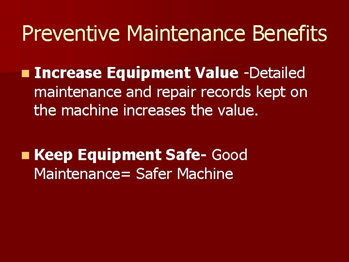 Preventive Maintenance Benefits n Increase Equipment Value -Detailed maintenance and repair records kept on