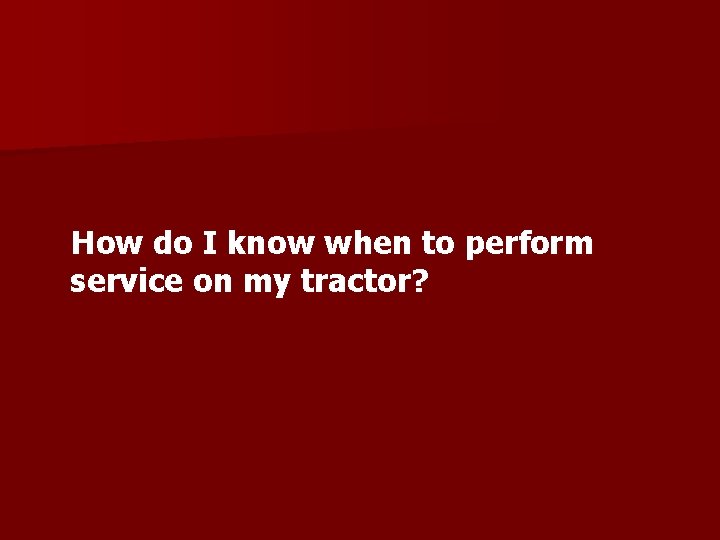How do I know when to perform service on my tractor? 