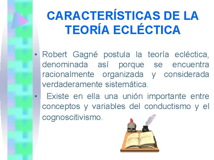 CARACTERÍSTICAS DE LA TEORÍA ECLÉCTICA • Robert Gagné postula la teoría ecléctica, denominada así