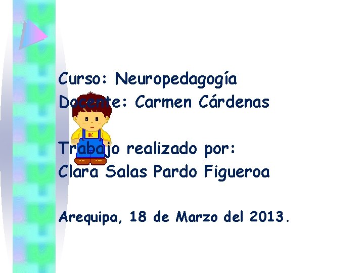 Curso: Neuropedagogía Docente: Carmen Cárdenas Trabajo realizado por: Clara Salas Pardo Figueroa Arequipa, 18