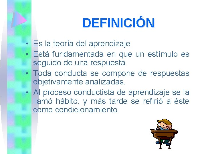 DEFINICIÓN • Es la teoría del aprendizaje. • Está fundamentada en que un estímulo