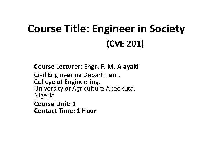 Course Title: Engineer in Society (CVE 201) Course Lecturer: Engr. F. M. Alayaki Civil Course Title: Engineer in Society (CVE 201) Course Lecturer: Engr. F. M. Alayaki Civil