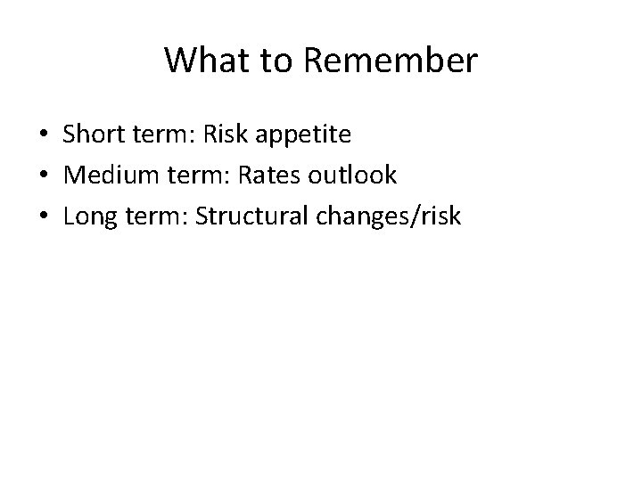 What to Remember • Short term: Risk appetite • Medium term: Rates outlook •