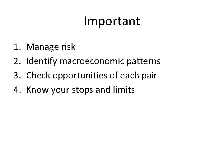 Important 1. 2. 3. 4. Manage risk Identify macroeconomic patterns Check opportunities of each