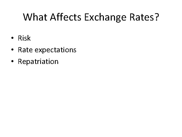 What Affects Exchange Rates? • Risk • Rate expectations • Repatriation 