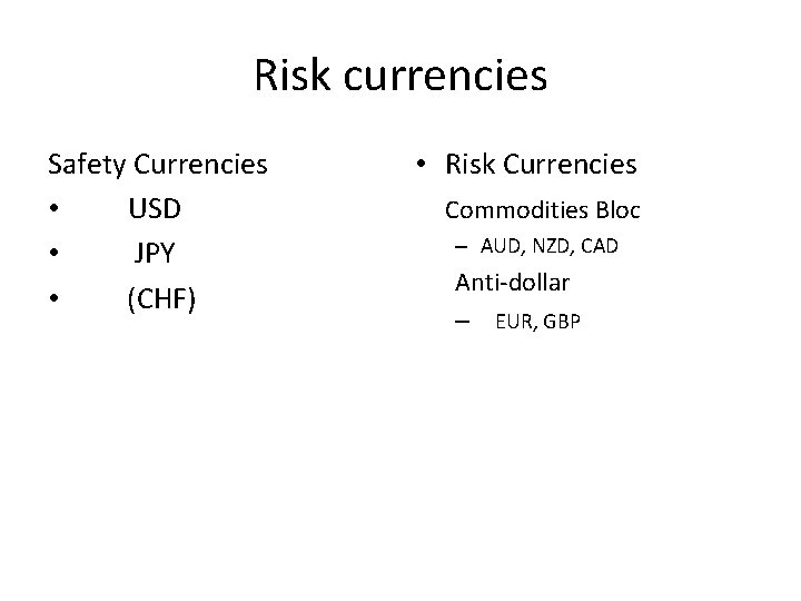 Risk currencies Safety Currencies • USD • JPY • (CHF) • Risk Currencies Commodities