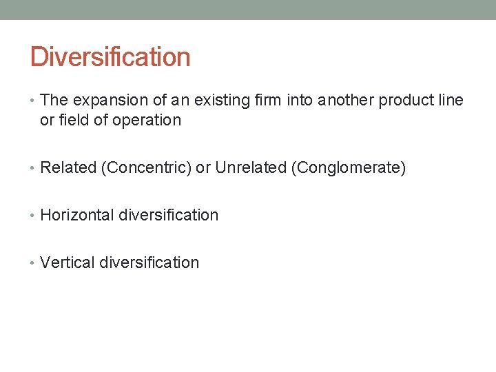 Diversification • The expansion of an existing firm into another product line or field