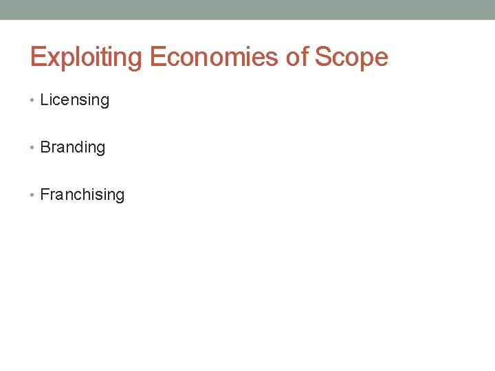 Exploiting Economies of Scope • Licensing • Branding • Franchising 