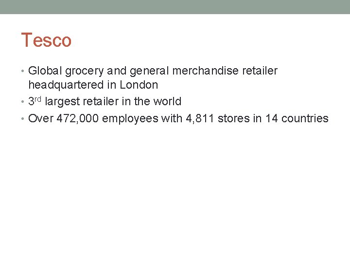 Tesco • Global grocery and general merchandise retailer headquartered in London • 3 rd