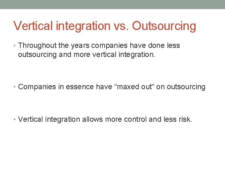 Vertical integration vs. Outsourcing • Throughout the years companies have done less outsourcing and