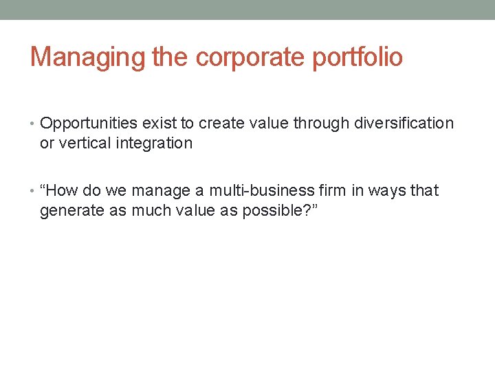 Managing the corporate portfolio • Opportunities exist to create value through diversification or vertical