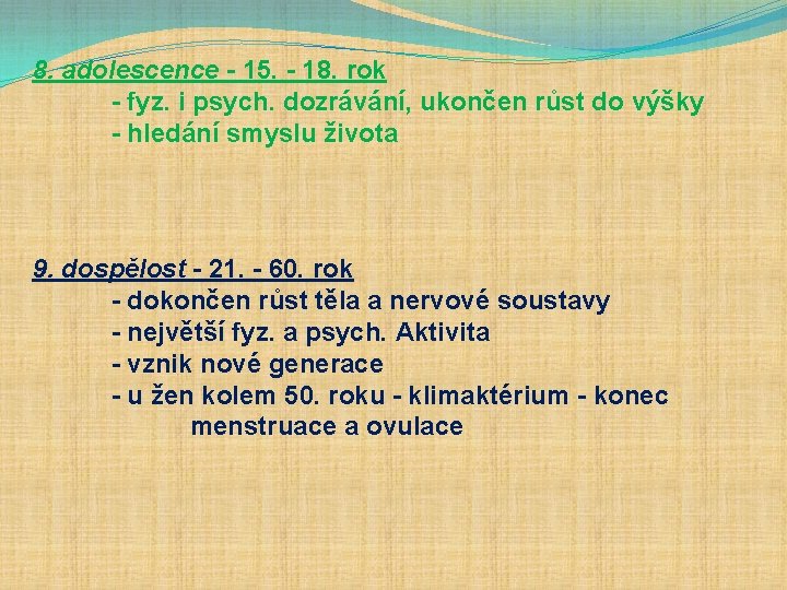 8. adolescence - 15. - 18. rok - fyz. i psych. dozrávání, ukončen růst