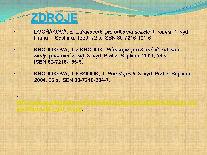 ZDROJE • DVOŘÁKOVÁ, E. Zdravověda pro odborná učiliště 1. ročník. 1. vyd. Praha: Septima,