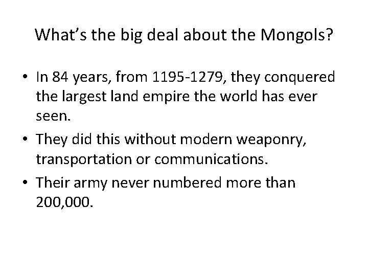 What’s the big deal about the Mongols? • In 84 years, from 1195 -1279,