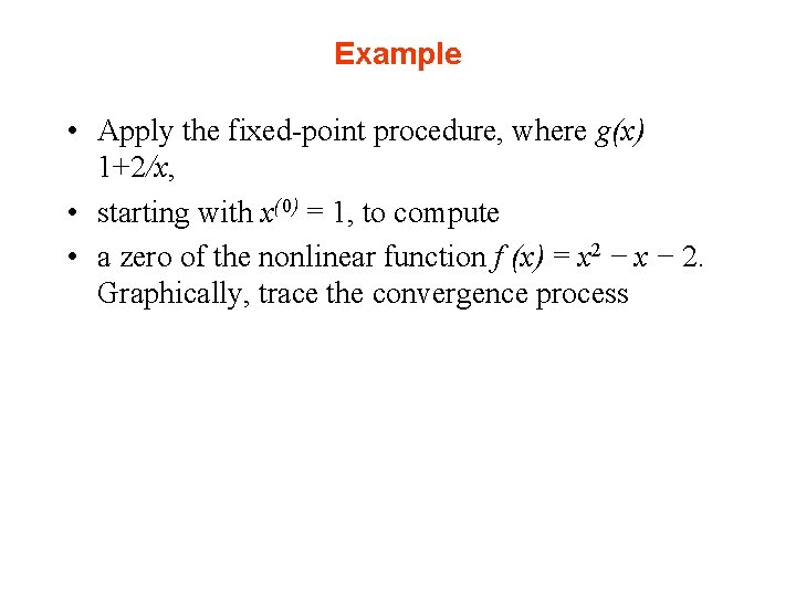 Example • Apply the fixed-point procedure, where g(x) 1+2/x, • starting with x(0) =