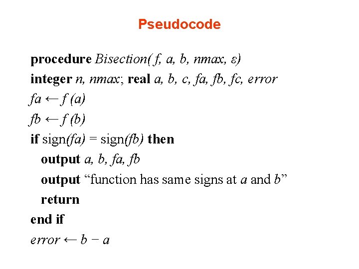 Pseudocode procedure Bisection( f, a, b, nmax, ε) integer n, nmax; real a, b,