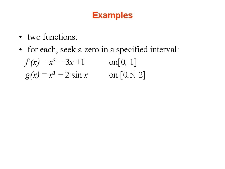 Examples • two functions: • for each, seek a zero in a specified interval: