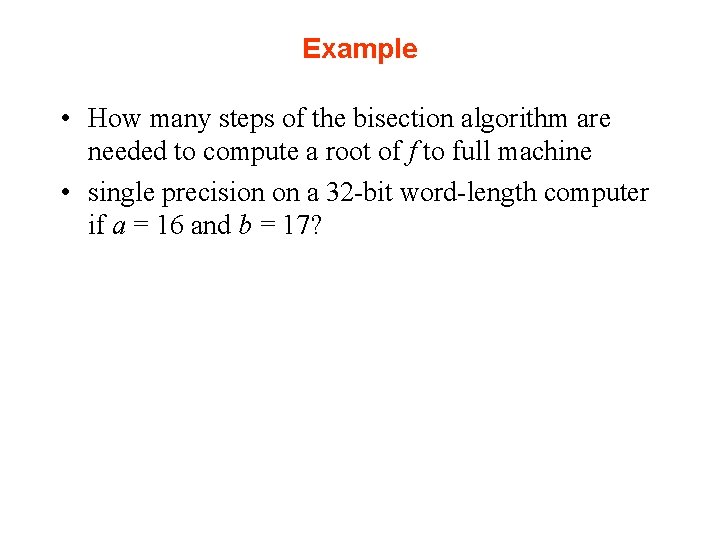 Example • How many steps of the bisection algorithm are needed to compute a