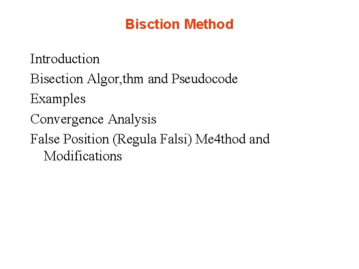 Bisction Method Introduction Bisection Algor, thm and Pseudocode Examples Convergence Analysis False Position (Regula