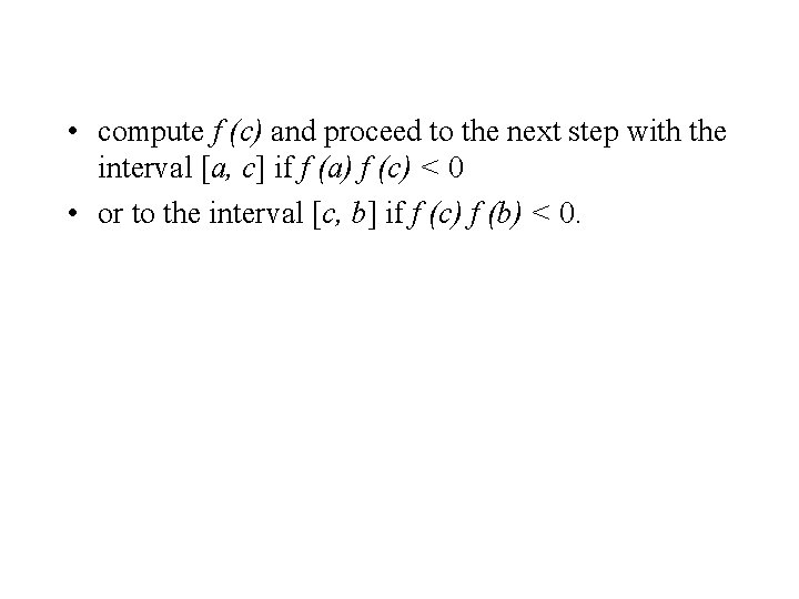  • compute f (c) and proceed to the next step with the interval